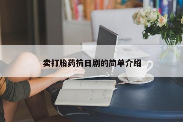 药流药网上购买卖打胎药抗日剧的简单介绍