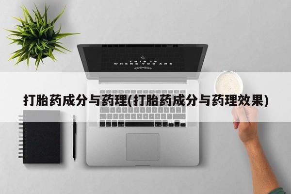 药流药网上购买打胎药成分与药理(打胎药成分与药理效果)