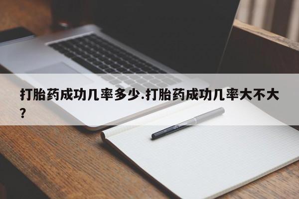 药流药网上购买打胎药成功几率多少.打胎药成功几率大不大？
