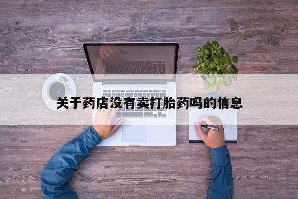 药流药网上购买关于药店没有卖打胎药吗的信息